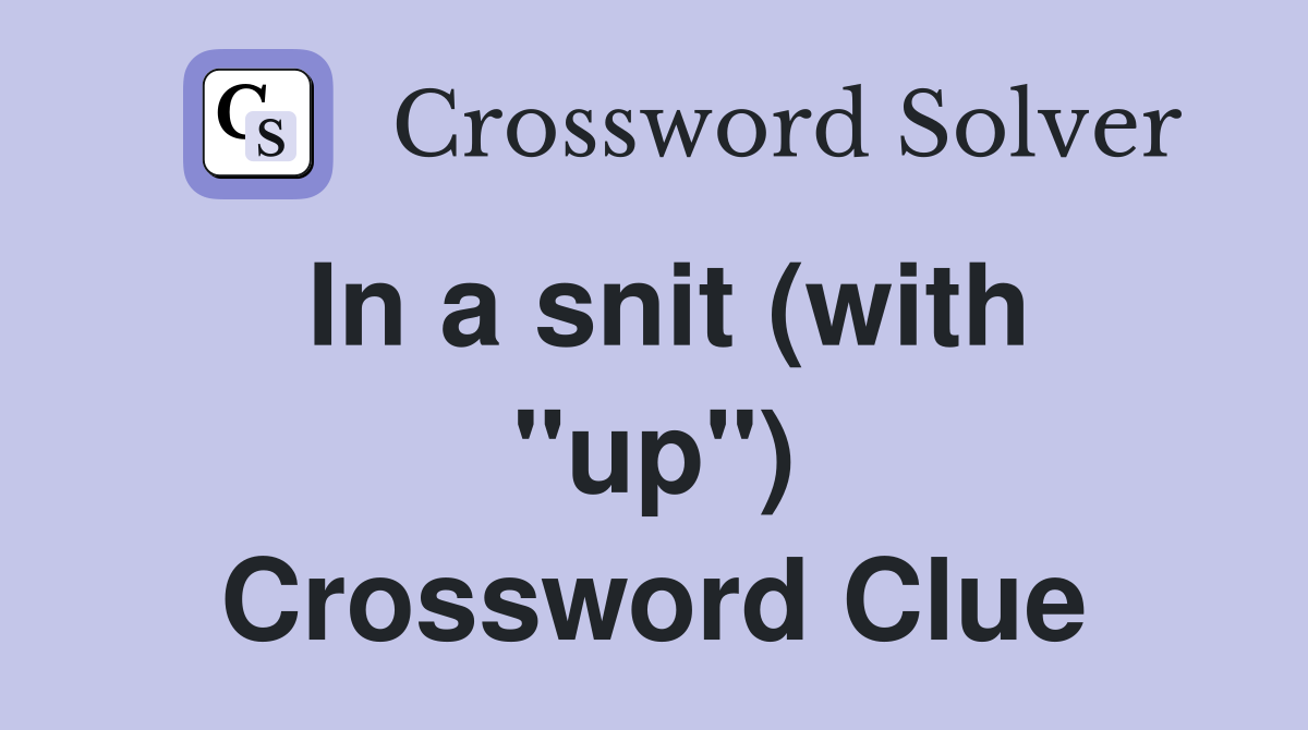 In a snit (with "up") Crossword Clue
