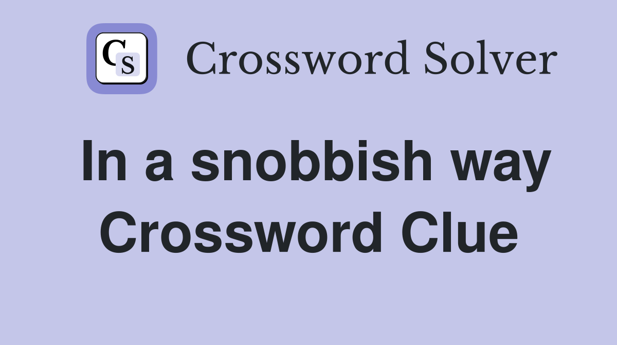 In a snobbish way Crossword Clue