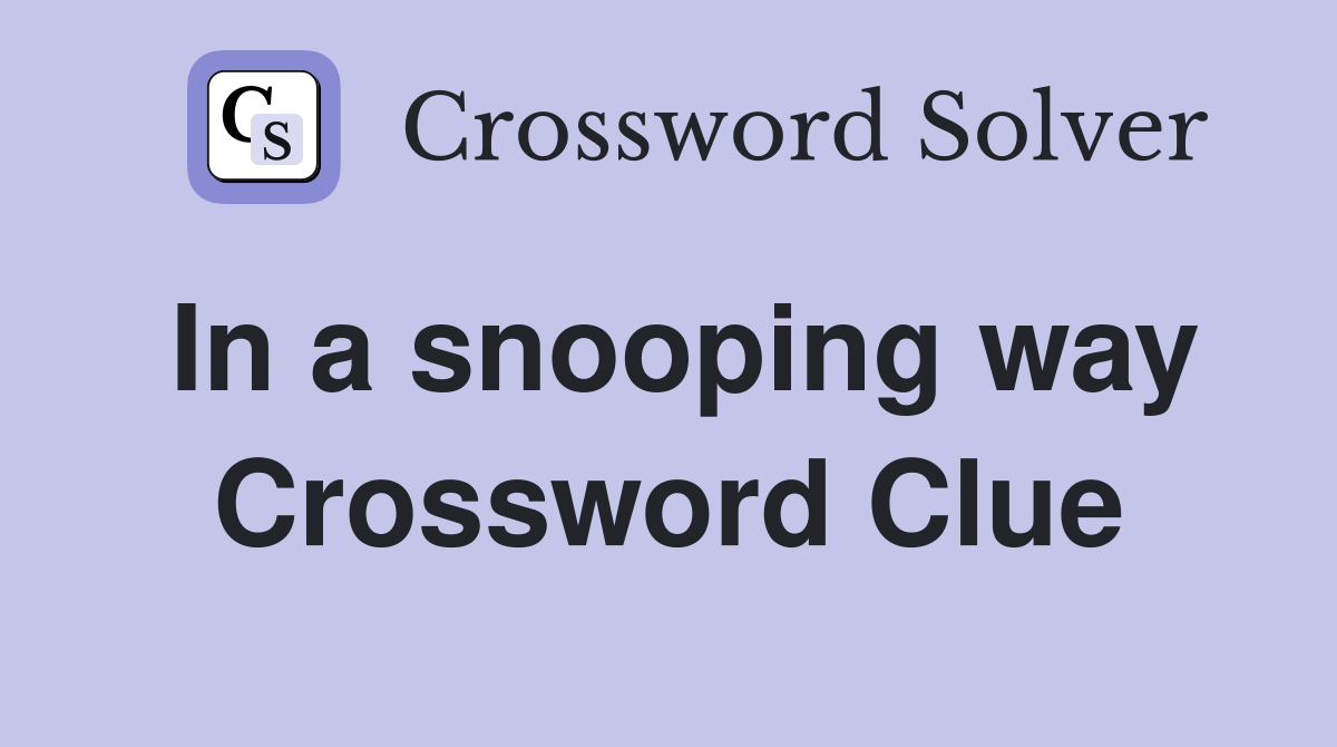 In a snooping way Crossword Clue