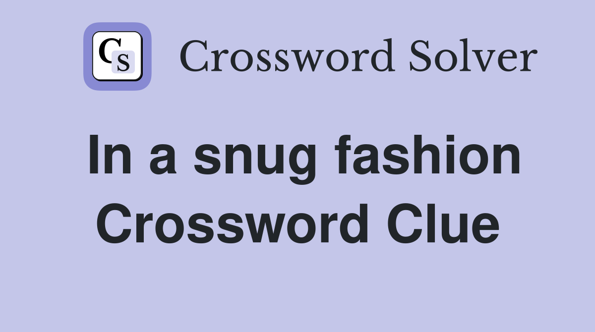 In a snug fashion Crossword Clue