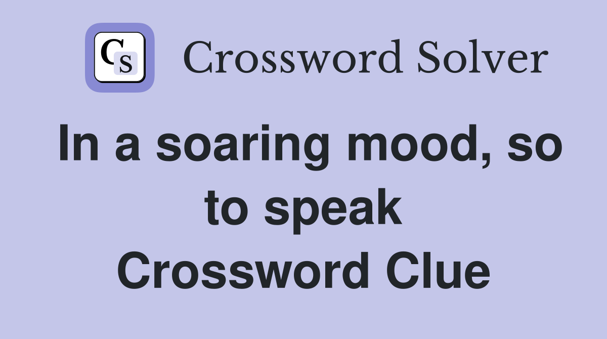 In a soaring mood, so to speak Crossword Clue