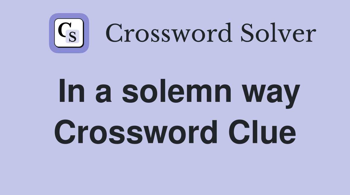 In a solemn way Crossword Clue