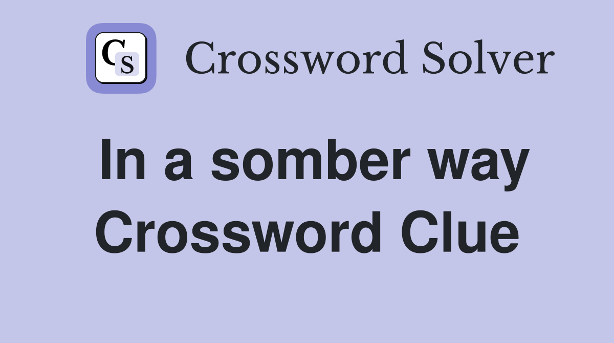In a somber way Crossword Clue