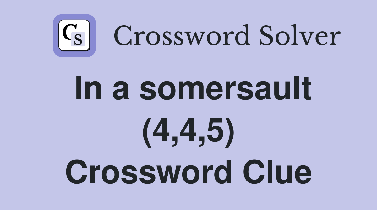 In a somersault (4,4,5) Crossword Clue