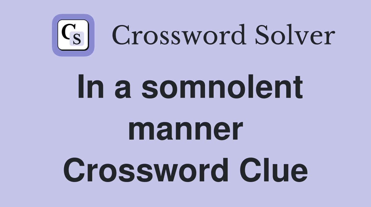 In a somnolent manner Crossword Clue