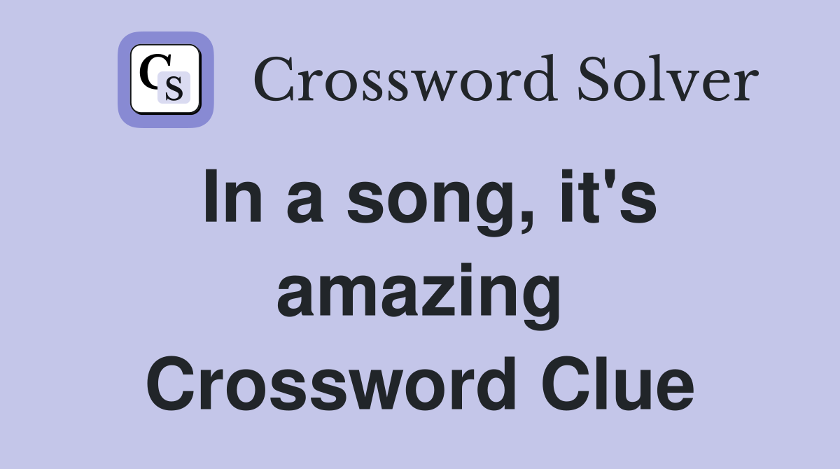 In a song, it's amazing Crossword Clue