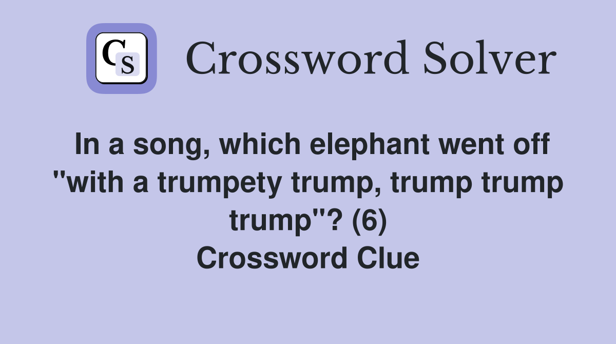 In a song, which elephant went off "with a trumpety trump, trump trump trump"? (6) Crossword Clue