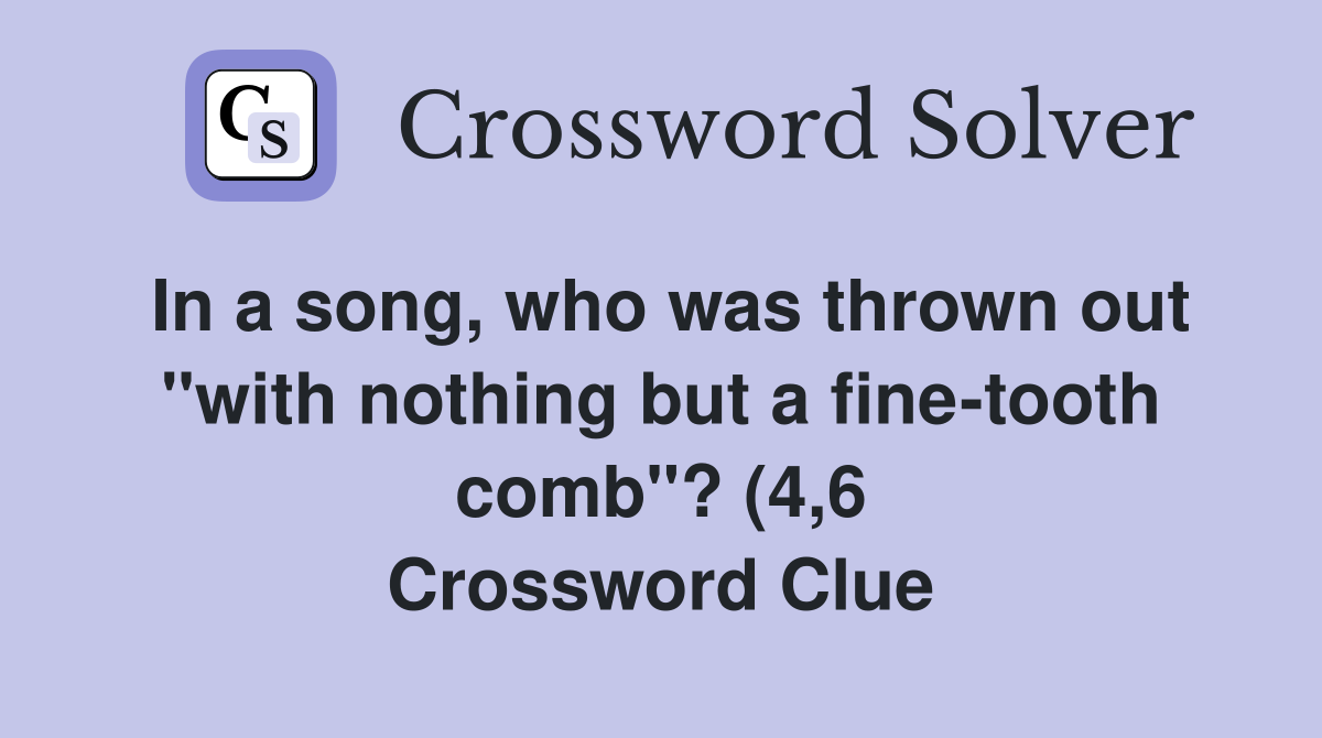 In a song who was thrown out quot with nothing but a fine tooth comb quot ? (4 In a song who was thrown out quot with nothing but a fine tooth comb quot ? (4