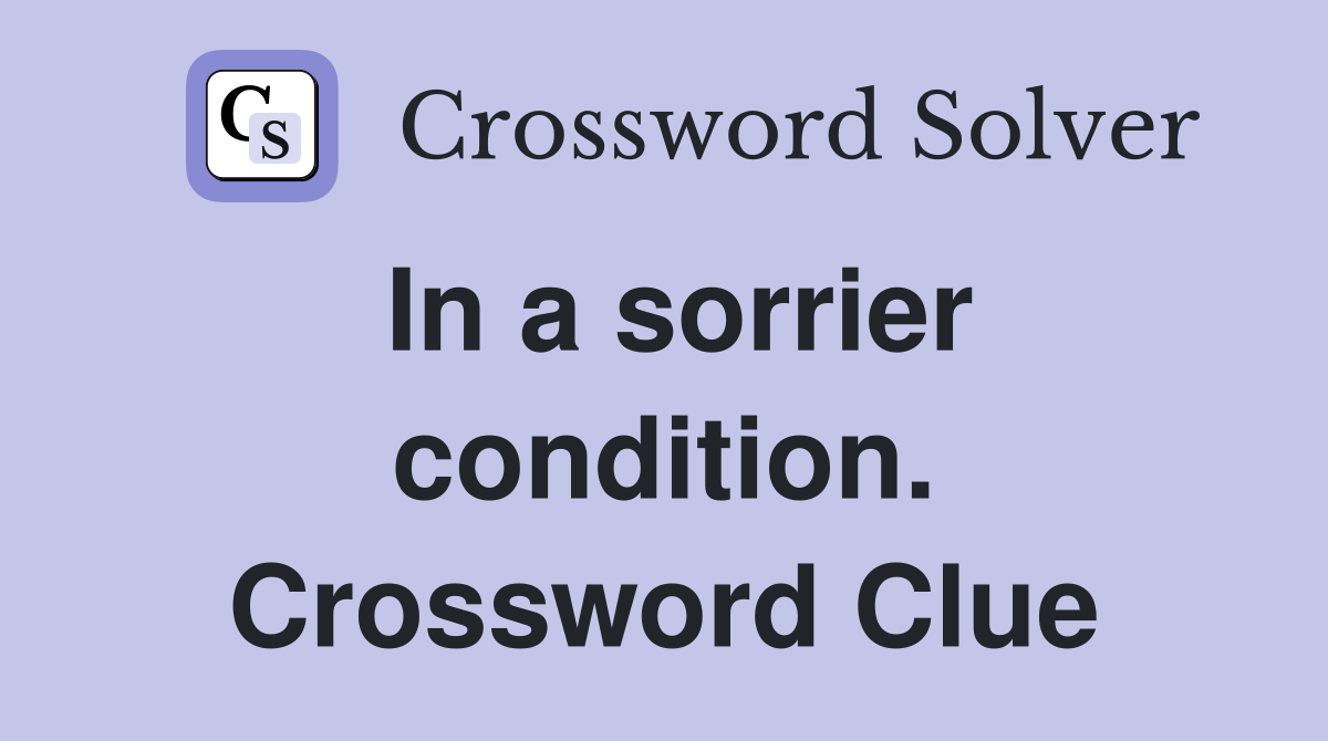 In a sorrier condition. Crossword Clue