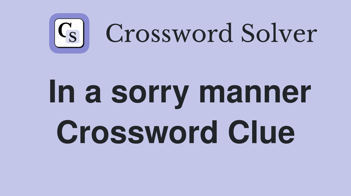 In a sorry manner Crossword Clue