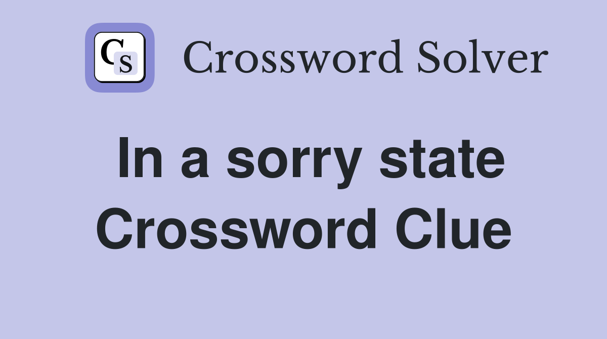 In a sorry state Crossword Clue