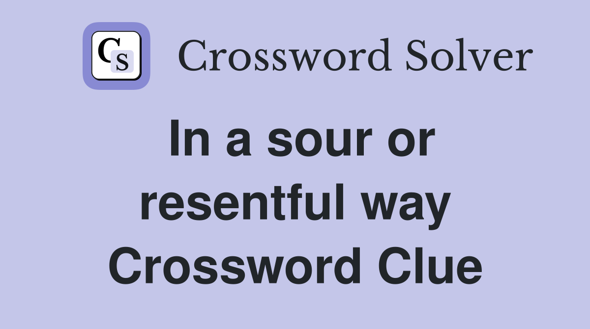 In a sour or resentful way Crossword Clue