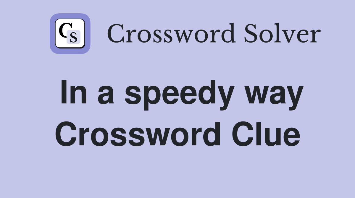 In a speedy way Crossword Clue