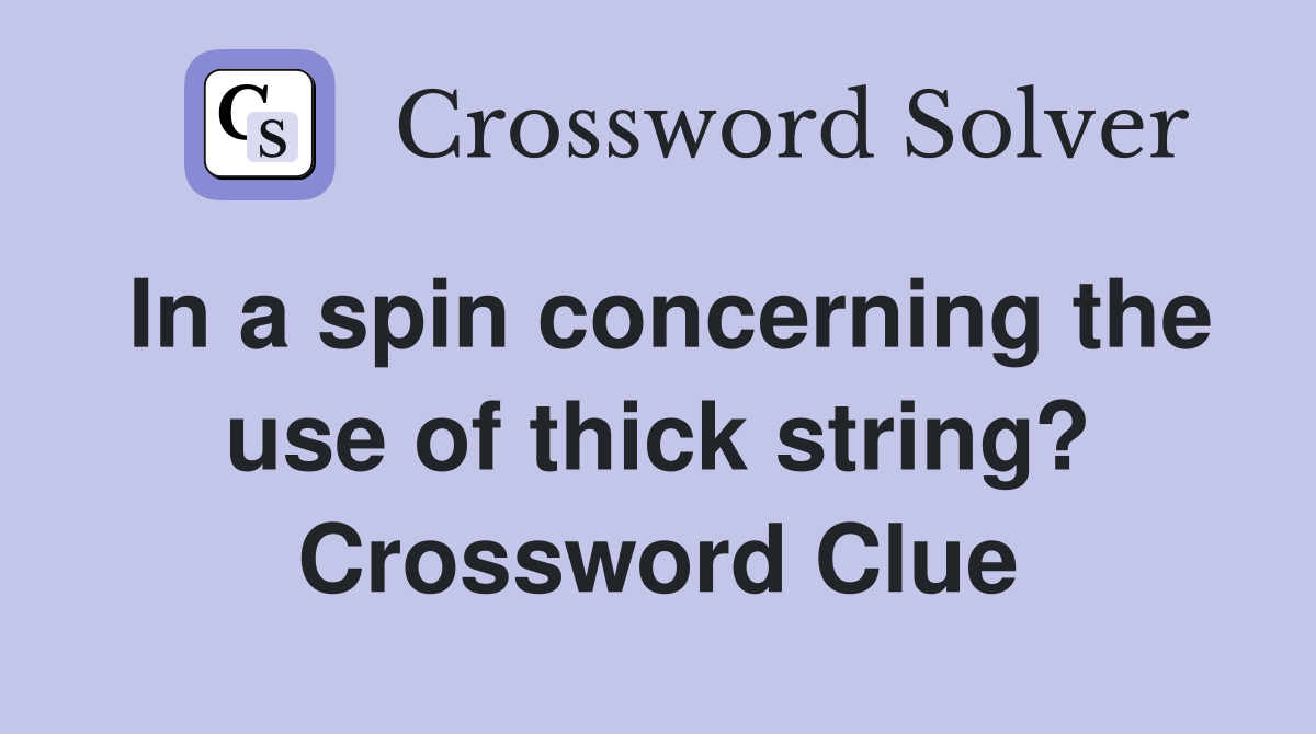In a spin concerning the use of thick string? Crossword Clue
