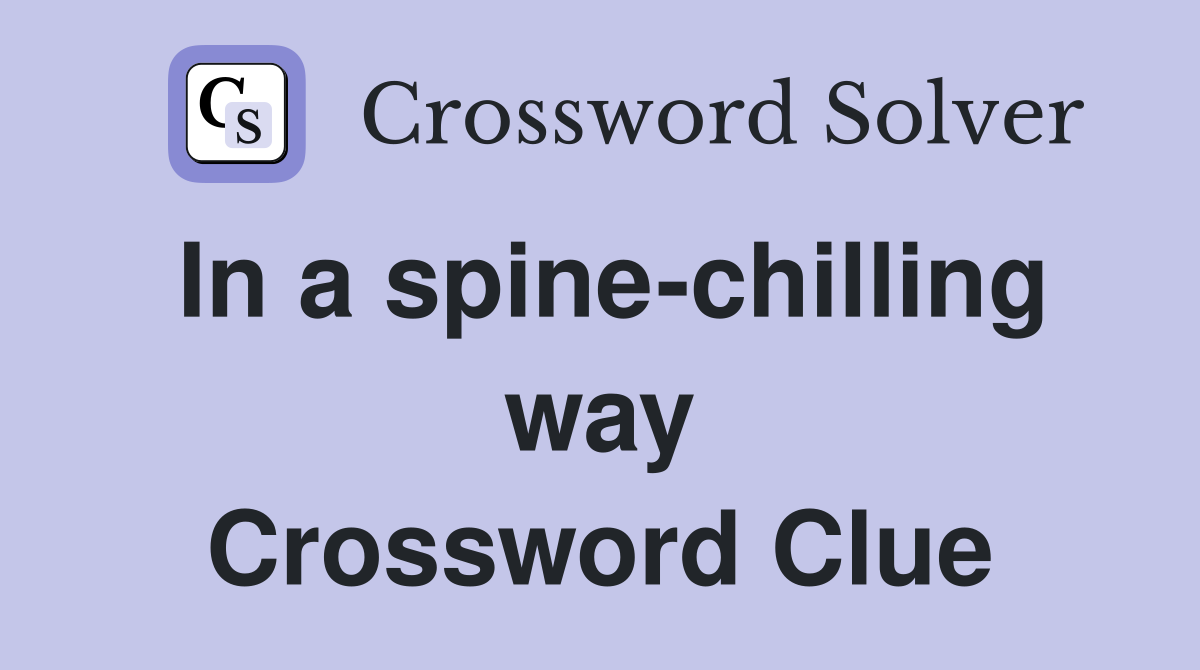 In a spine-chilling way Crossword Clue