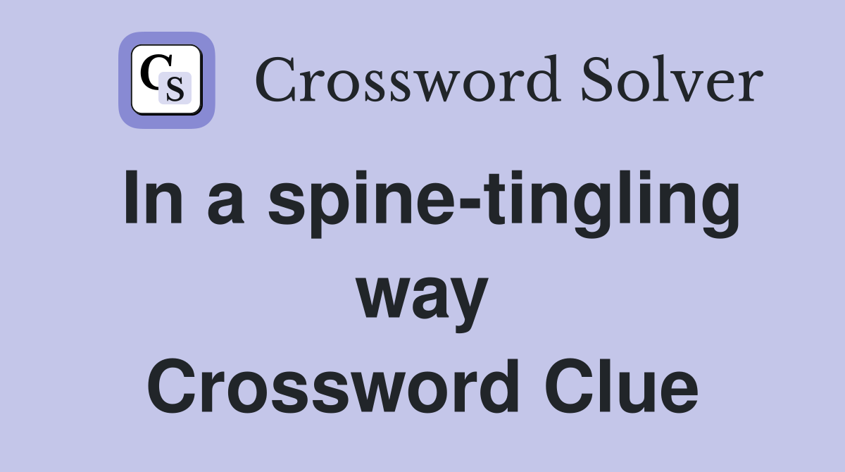 In a spine-tingling way Crossword Clue