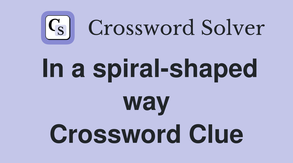 In a spiral-shaped way Crossword Clue