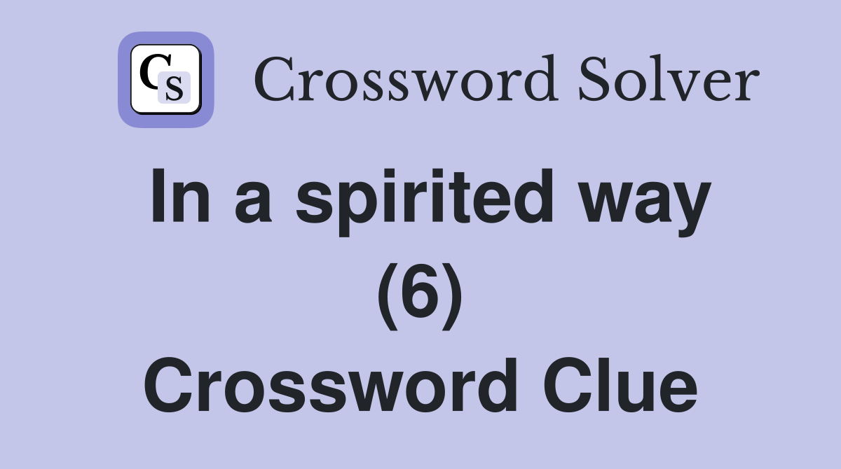 In a spirited way (6) Crossword Clue