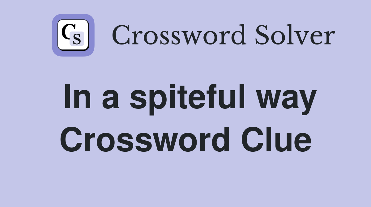 In a spiteful way Crossword Clue