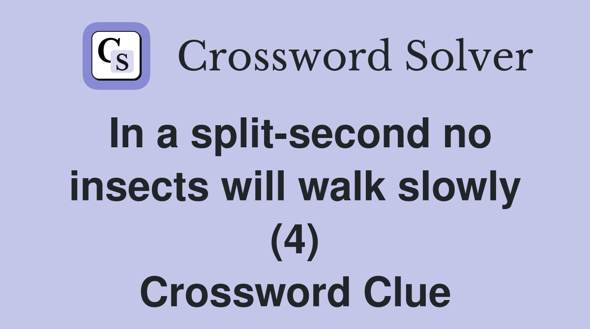 In a split-second no insects will walk slowly (4) Crossword Clue