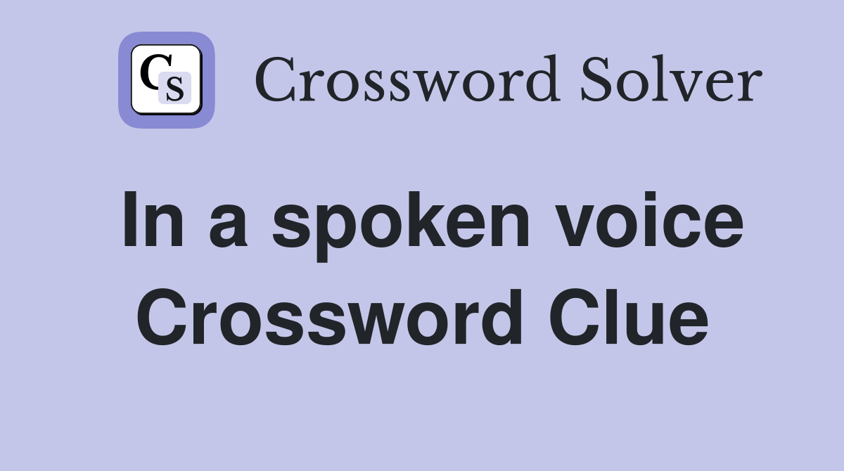 In a spoken voice Crossword Clue