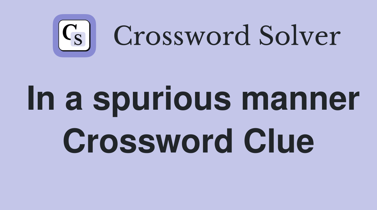 In a spurious manner Crossword Clue