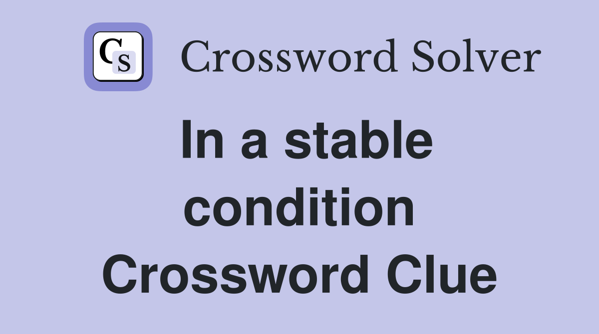 In a stable condition Crossword Clue