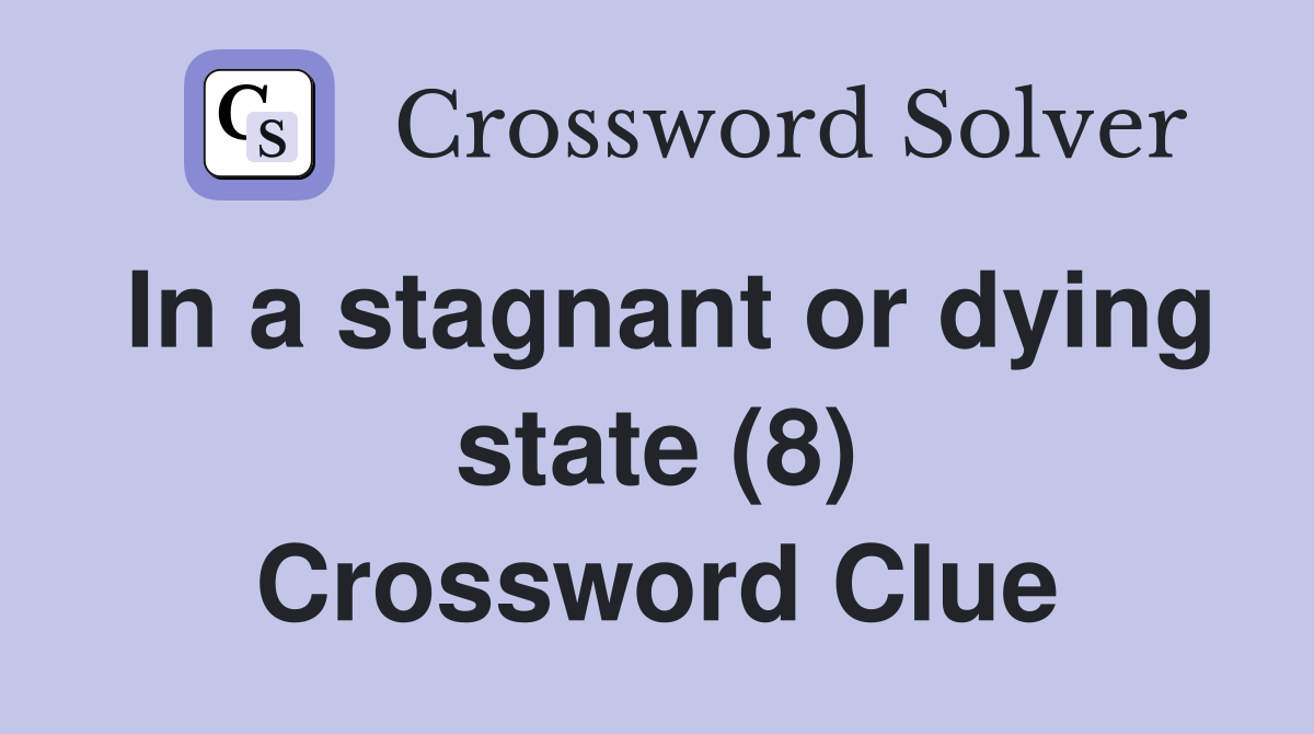In a stagnant or dying state (8) Crossword Clue