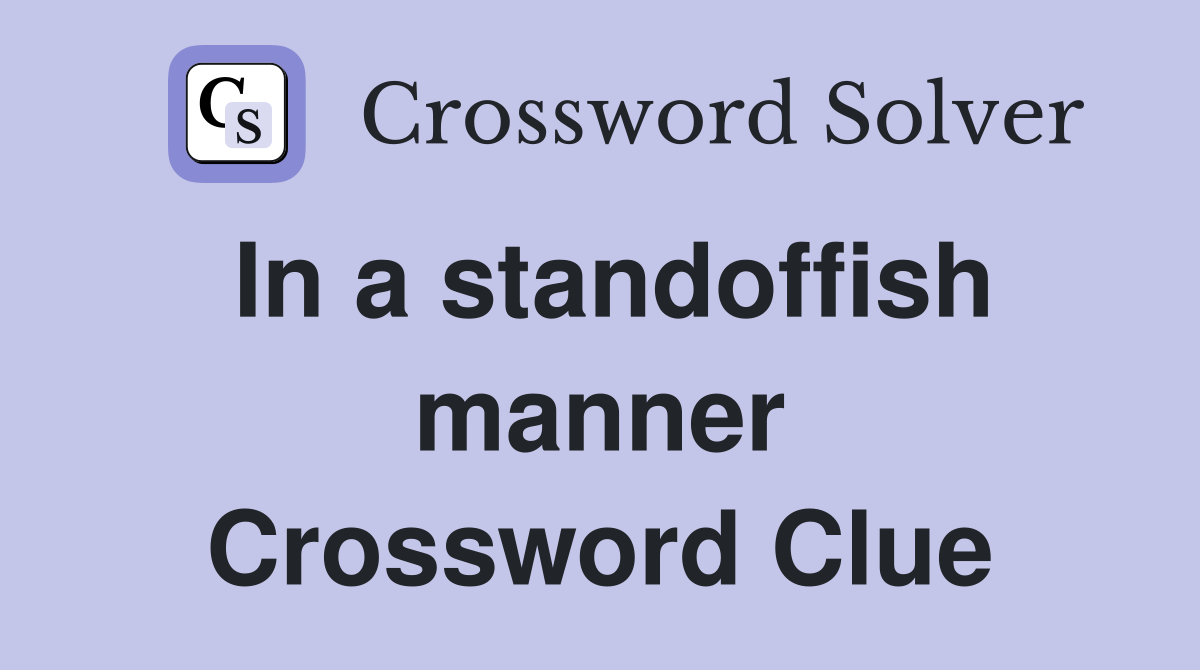 In a standoffish manner Crossword Clue