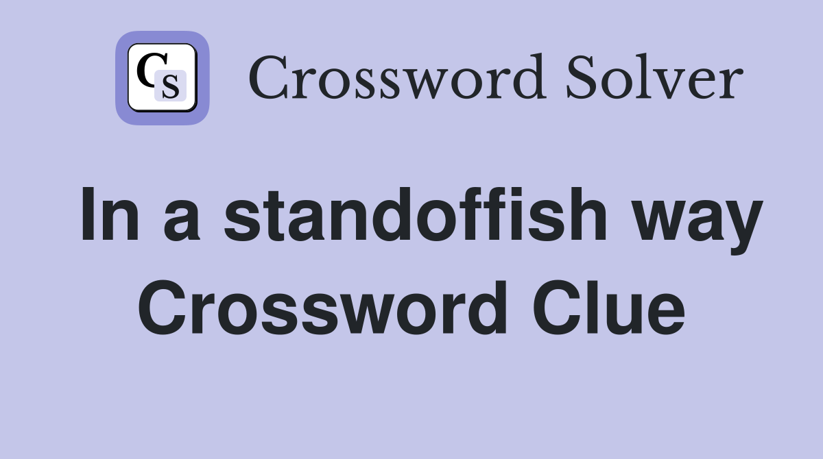 In a standoffish way Crossword Clue