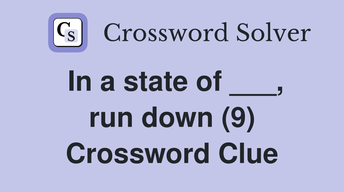 In a state of ___, run down (9) Crossword Clue