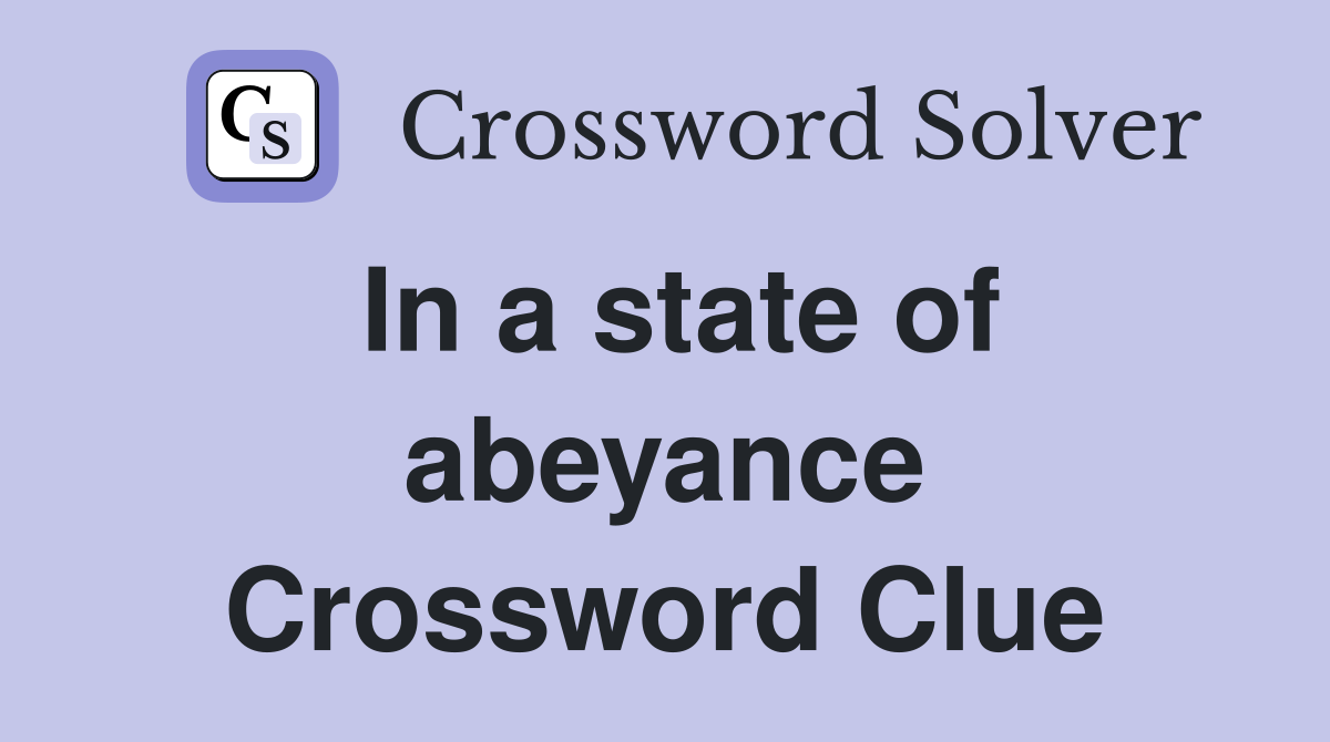 In a state of abeyance Crossword Clue