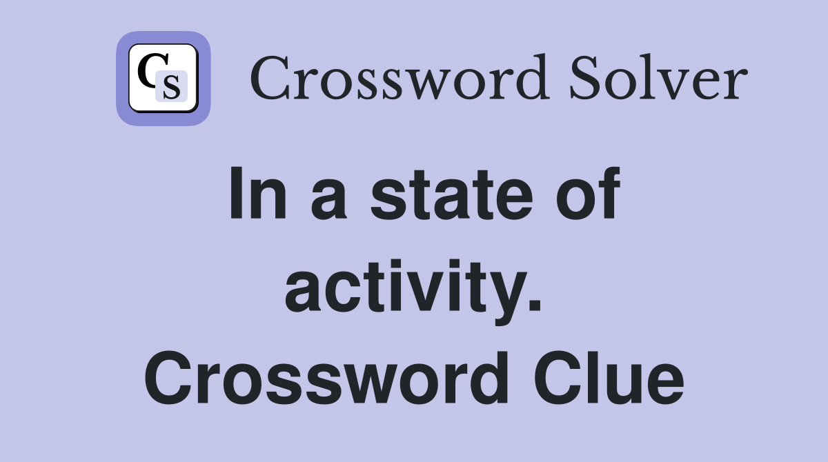 In a state of activity. Crossword Clue