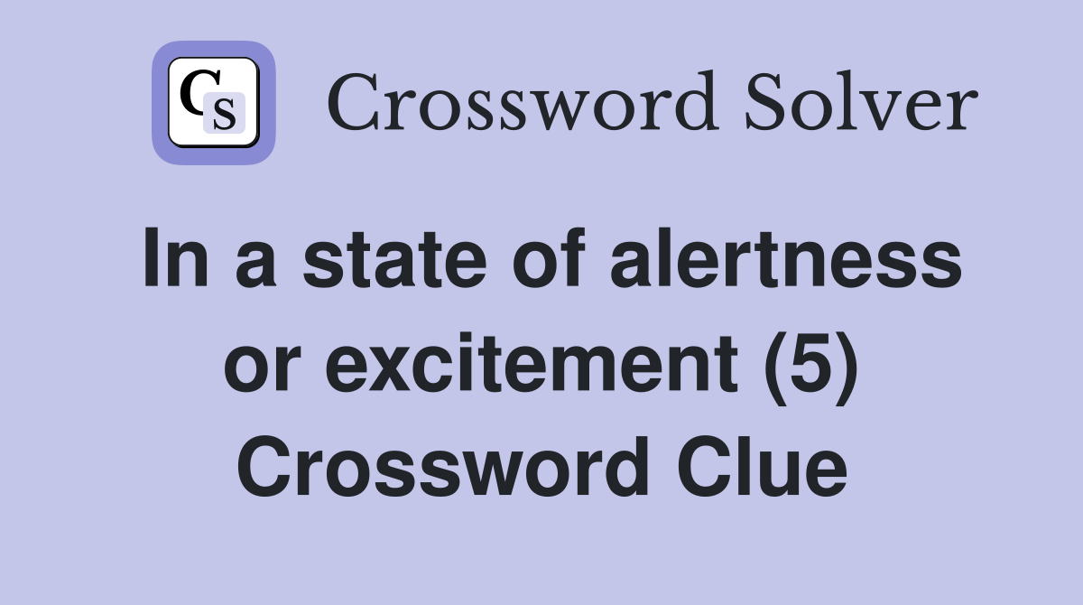 In a state of alertness or excitement (5) Crossword Clue