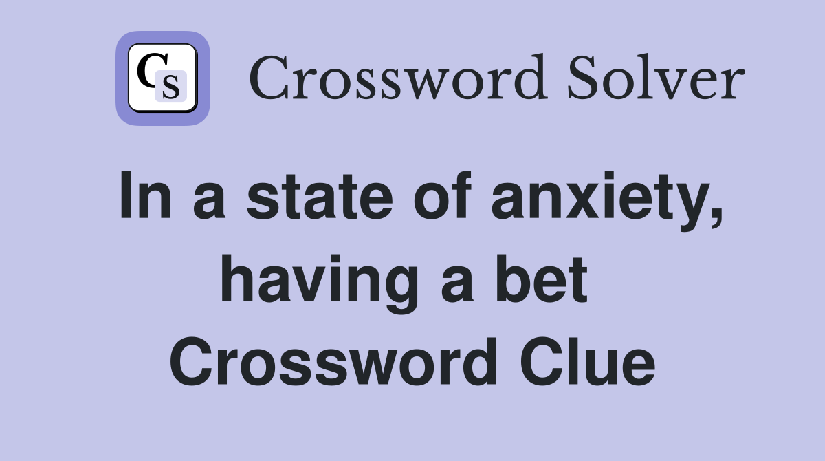 In a state of anxiety, having a bet  Crossword Clue