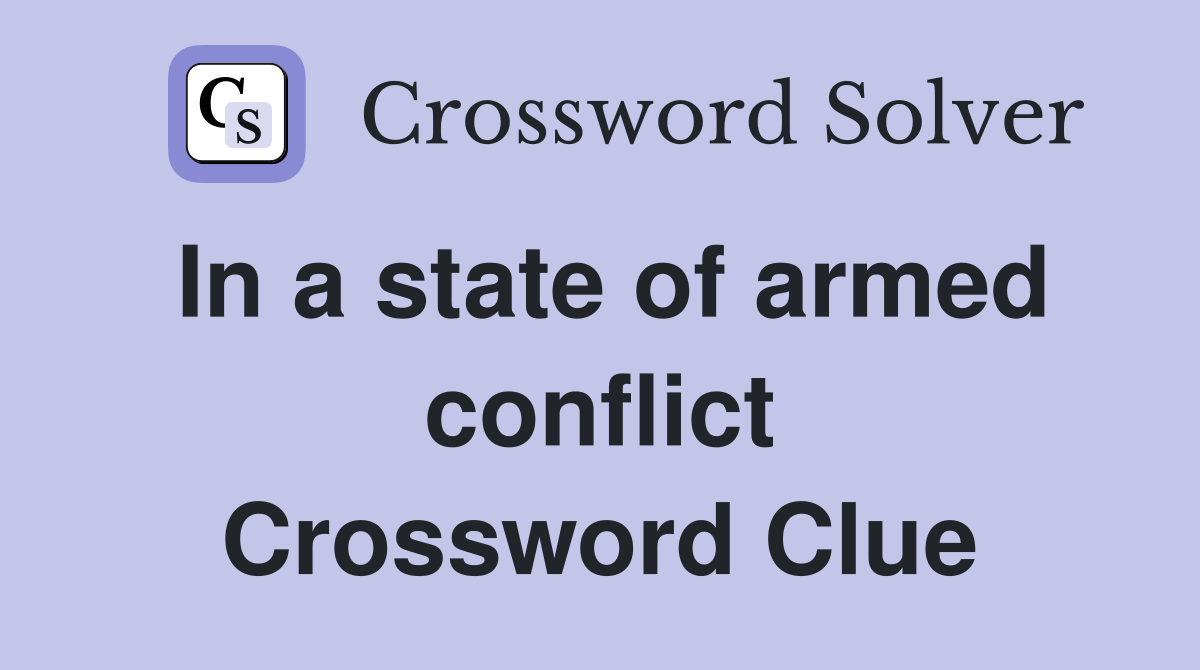 In a state of armed conflict Crossword Clue