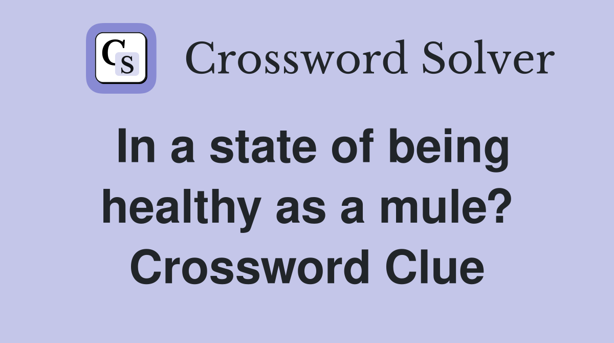 In a state of being healthy as a mule? Crossword Clue
