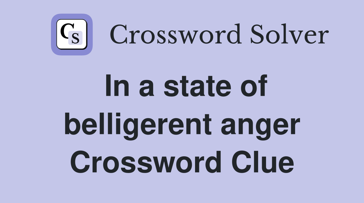 In a state of belligerent anger Crossword Clue