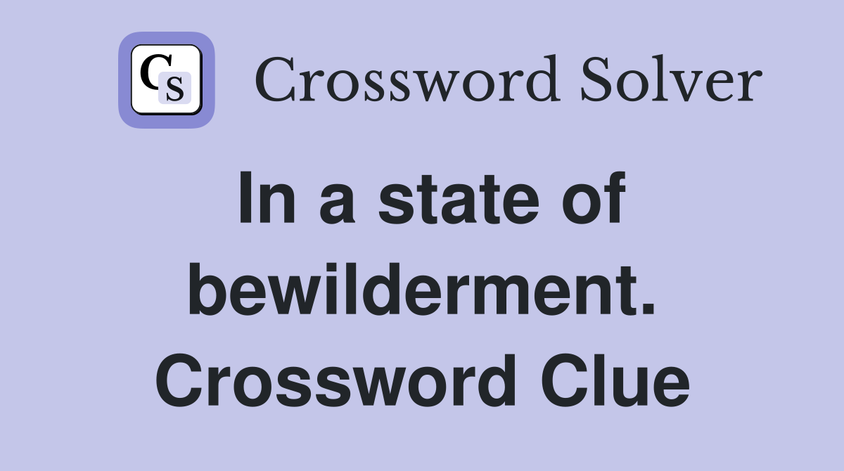 In a state of bewilderment. Crossword Clue