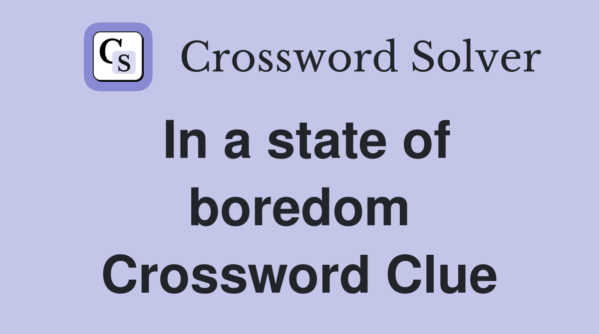 In a state of boredom Crossword Clue