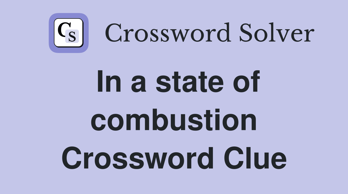 In a state of combustion Crossword Clue