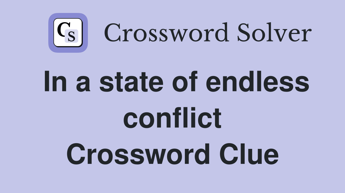 In a state of endless conflict Crossword Clue