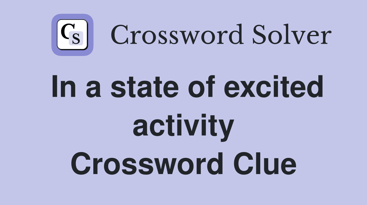 In a state of excited activity Crossword Clue