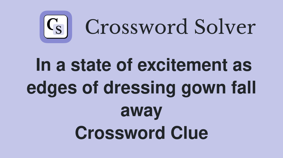 In a state of excitement as edges of dressing gown fall away Crossword Clue
