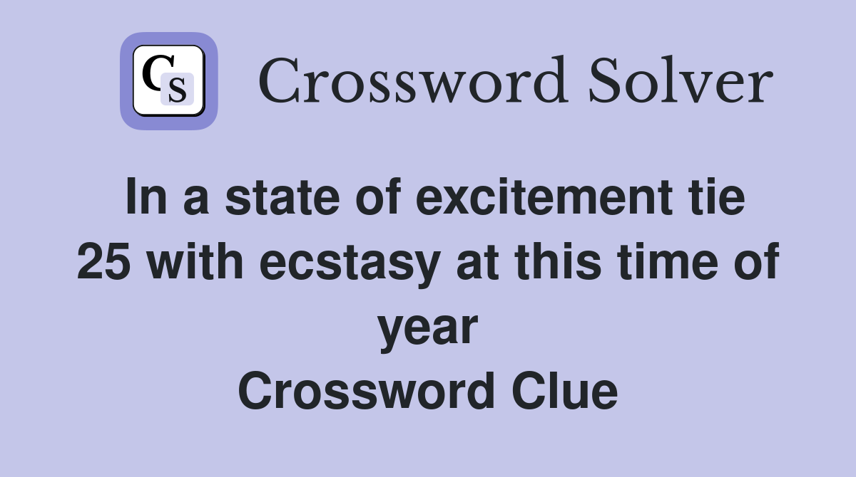 In a state of excitement tie 25 with ecstasy at this time of year Crossword Clue