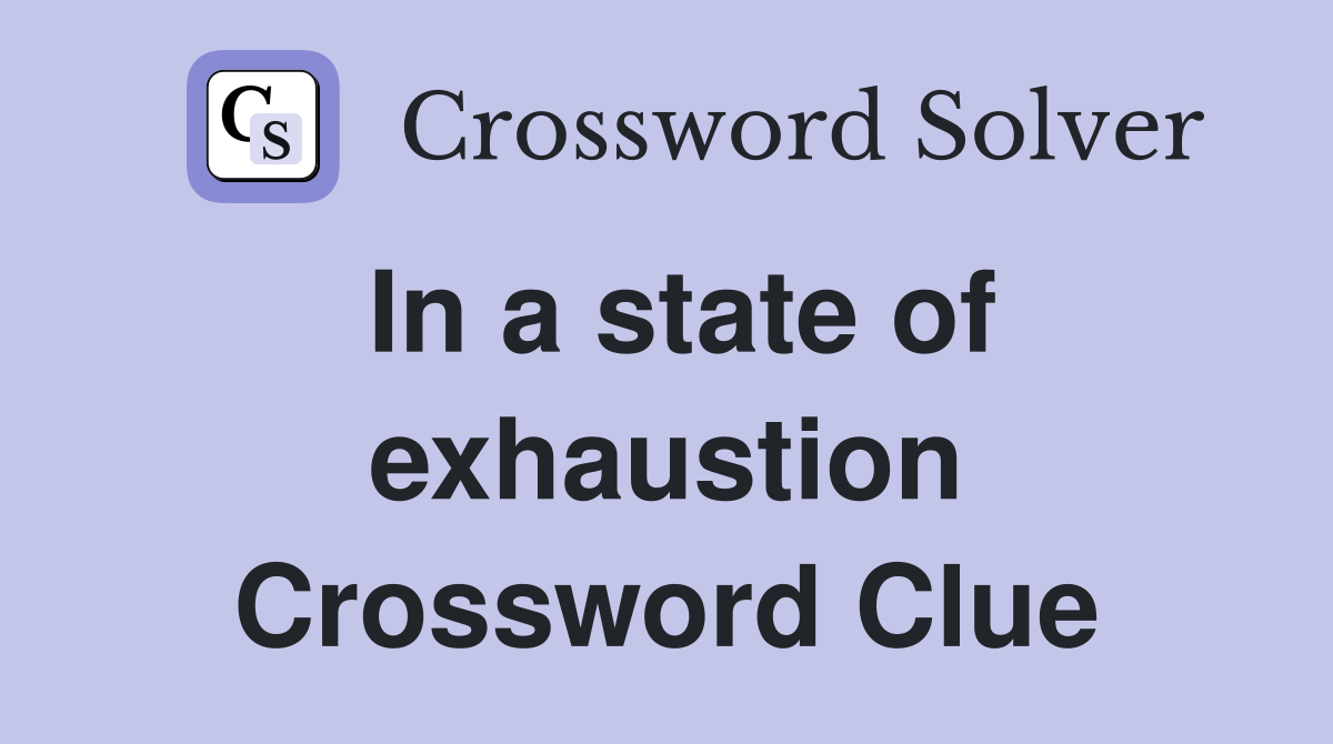 In a state of exhaustion Crossword Clue