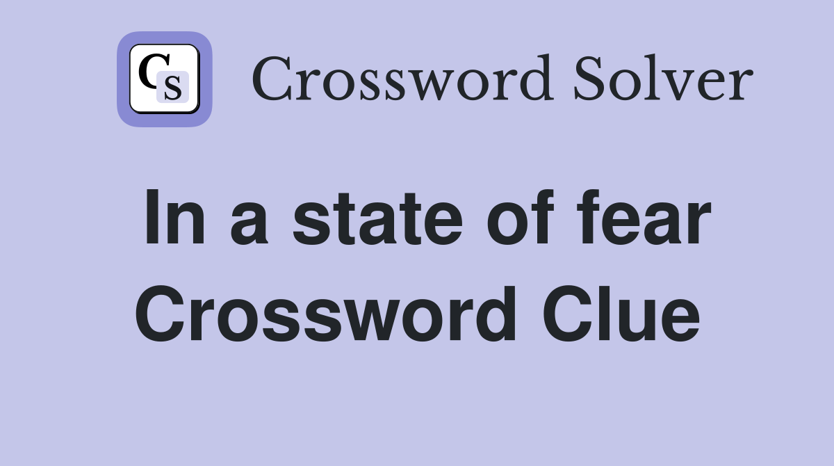 In a state of fear Crossword Clue