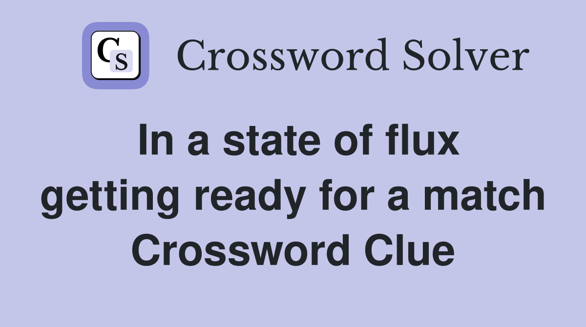 In a state of flux getting ready for a match Crossword Clue
