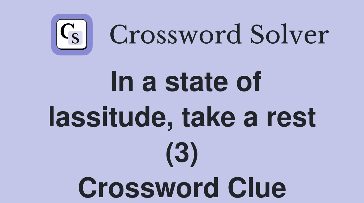 In a state of lassitude, take a rest (3) Crossword Clue