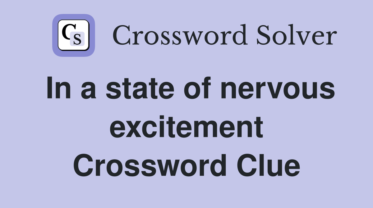 In a state of nervous excitement Crossword Clue